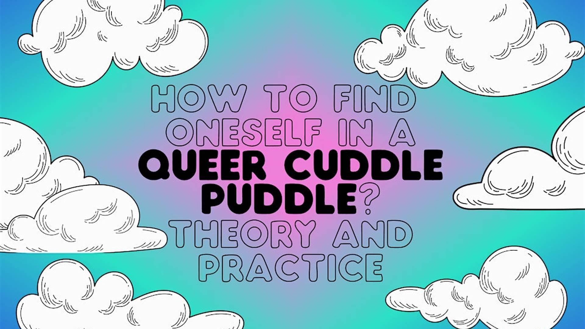 How To Find Oneself in a Queer Cuddle Puddle 2: Theory & Practice photo